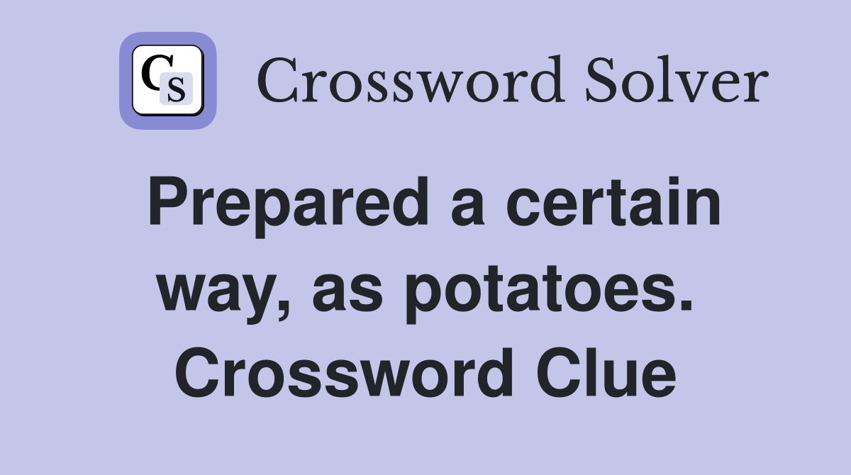 Prepared a certain way, as potatoes. Crossword Clue