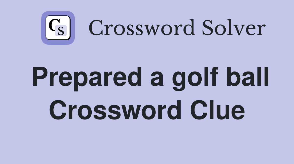 Prepared a golf ball Crossword Clue