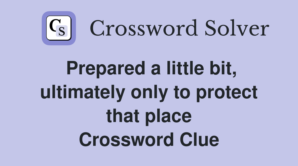 Prepared a little bit, ultimately only to protect that place Crossword Clue