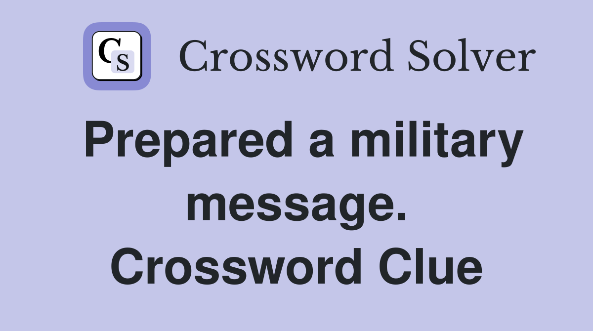 Prepared a military message. Crossword Clue