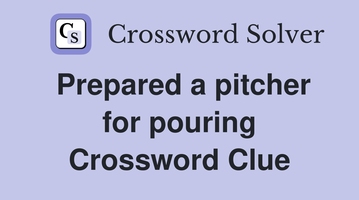 Prepared a pitcher for pouring Crossword Clue
