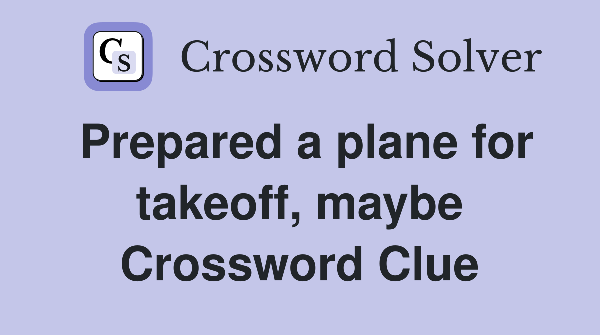 Prepared a plane for takeoff, maybe Crossword Clue