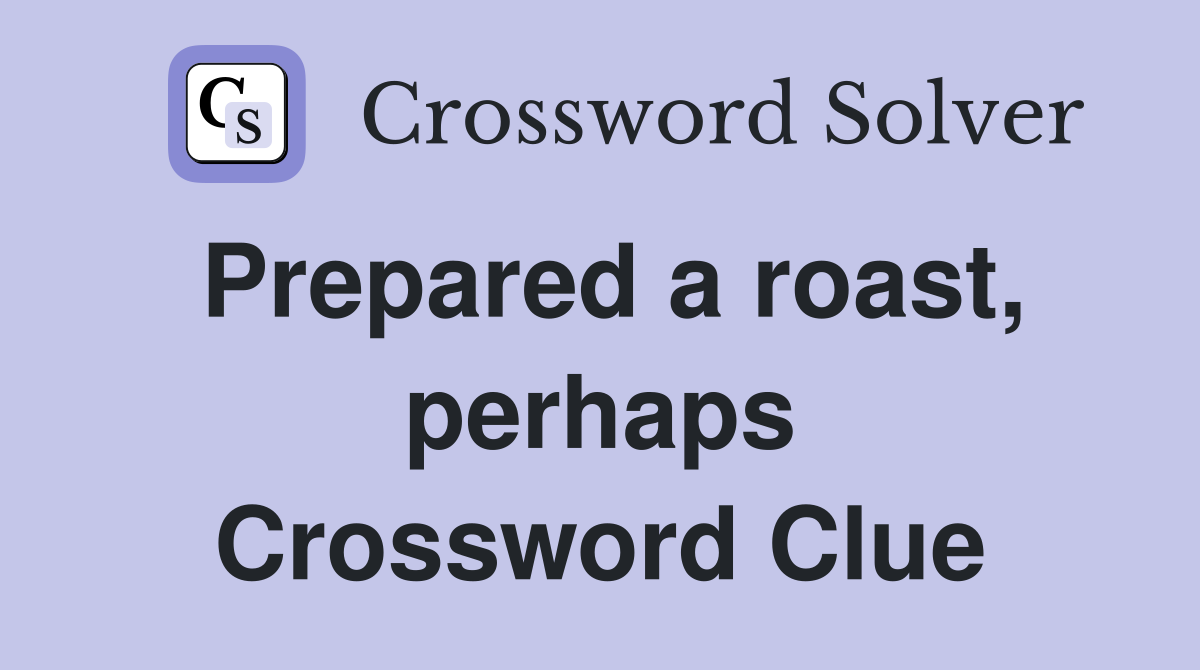 Prepared a roast, perhaps Crossword Clue