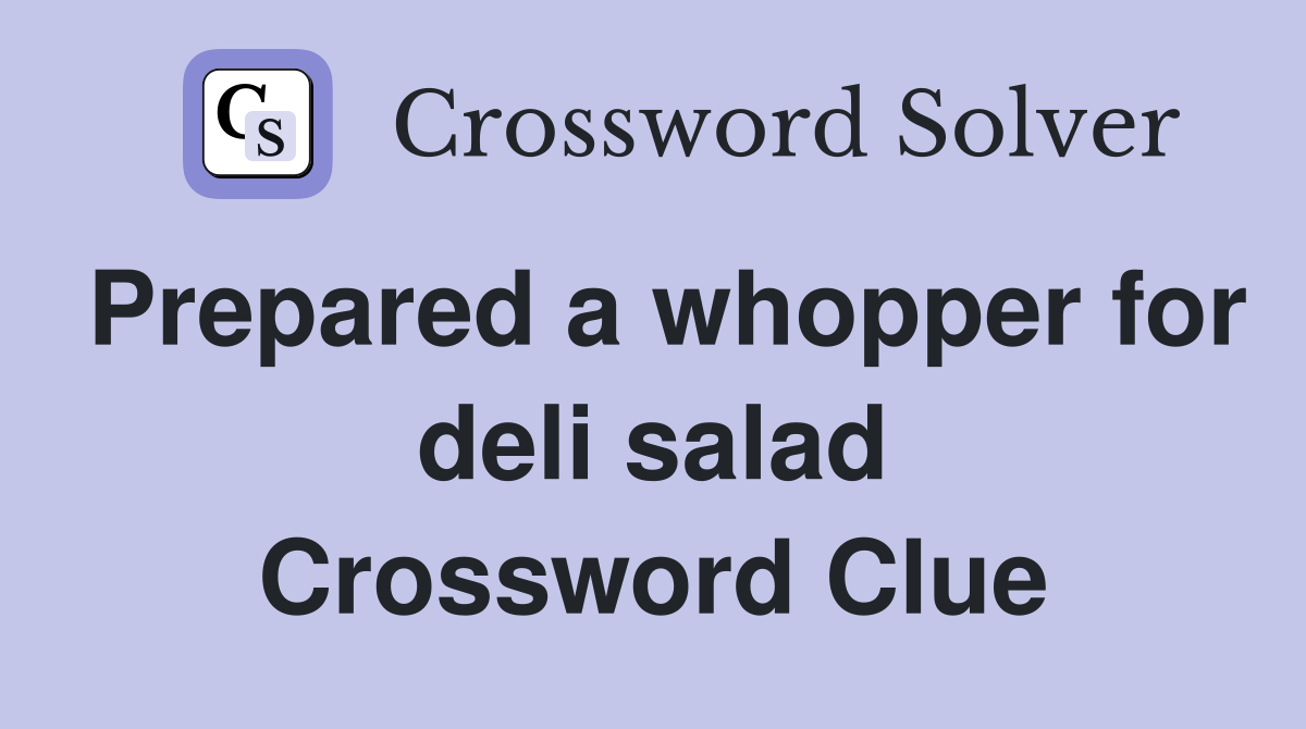 Prepared a whopper for deli salad Crossword Clue
