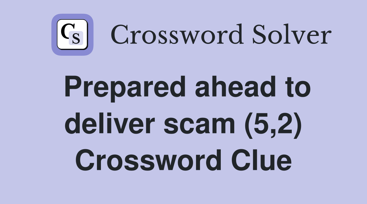 Prepared ahead to deliver scam (5,2) Crossword Clue