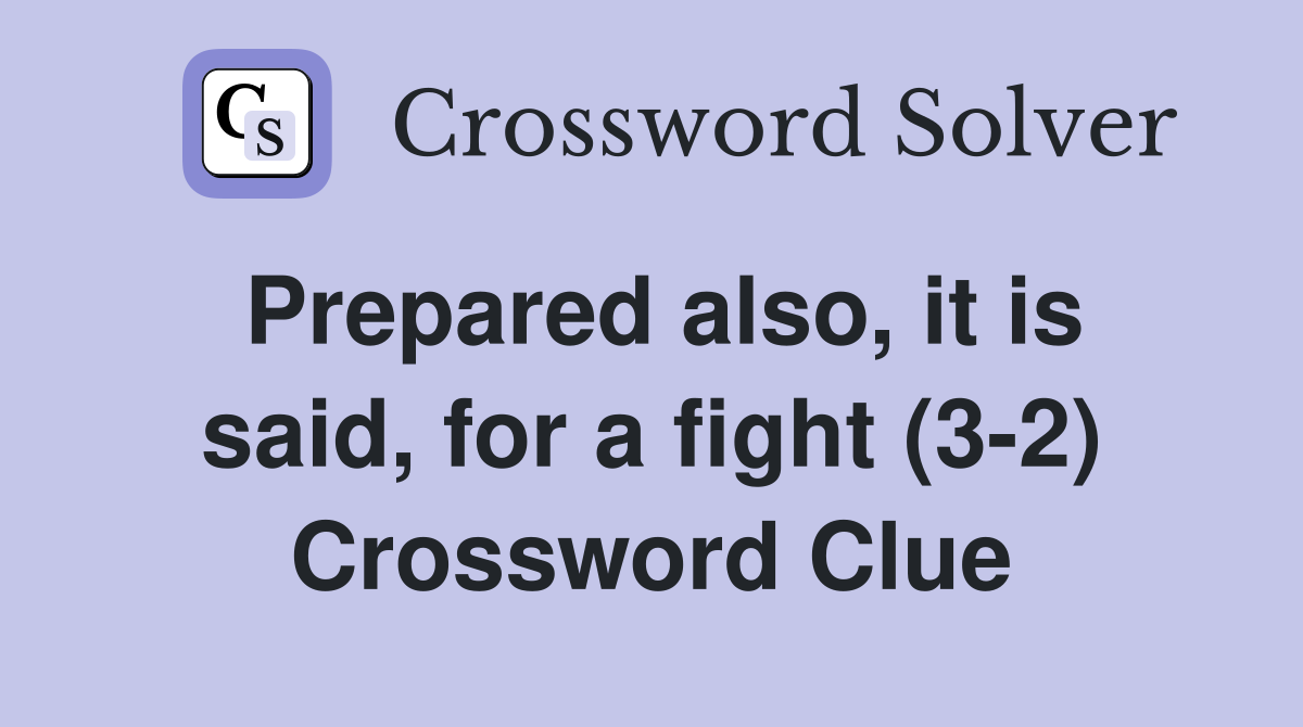 Prepared also, it is said, for a fight (3-2) Crossword Clue