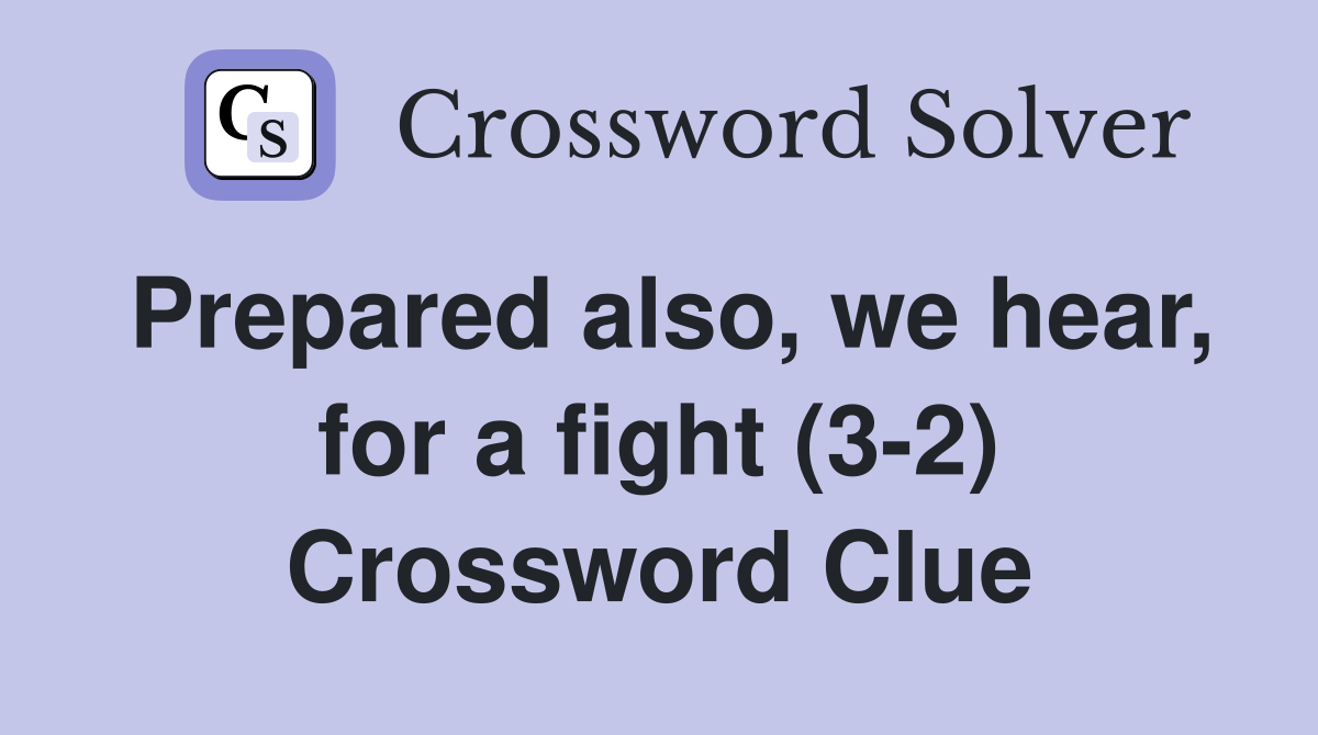 Prepared also, we hear, for a fight (3-2) Crossword Clue