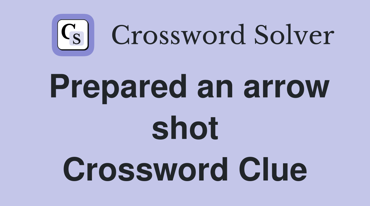 Prepared an arrow shot Crossword Clue