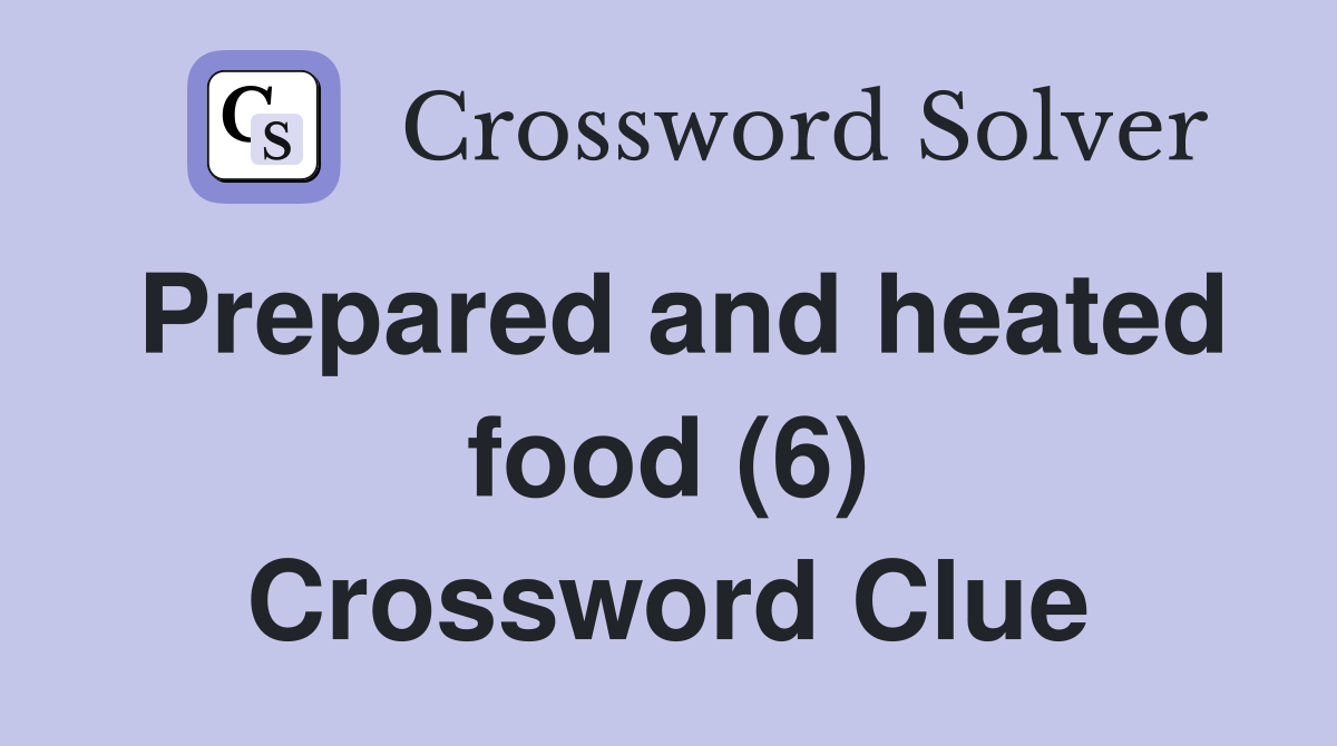 Prepared and heated food (6) Crossword Clue