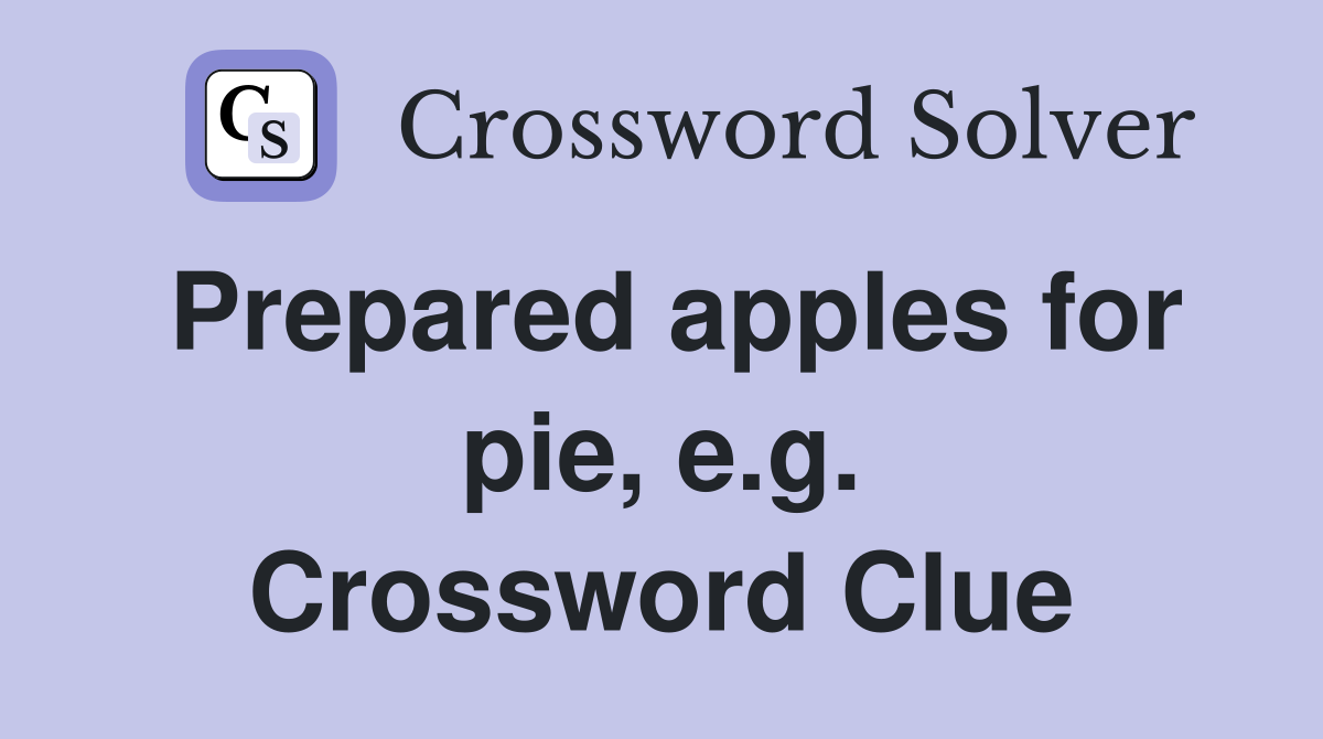 Prepared apples for pie, e.g. Crossword Clue