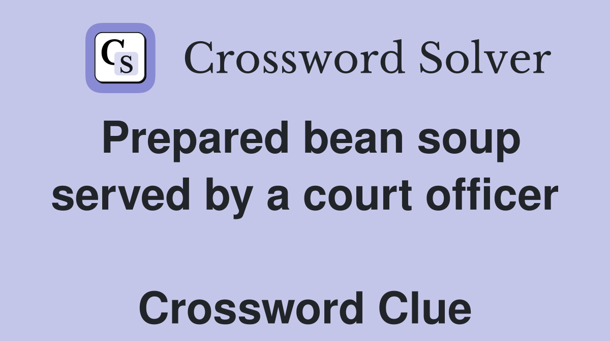 Prepared bean soup served by a court officer  Crossword Clue