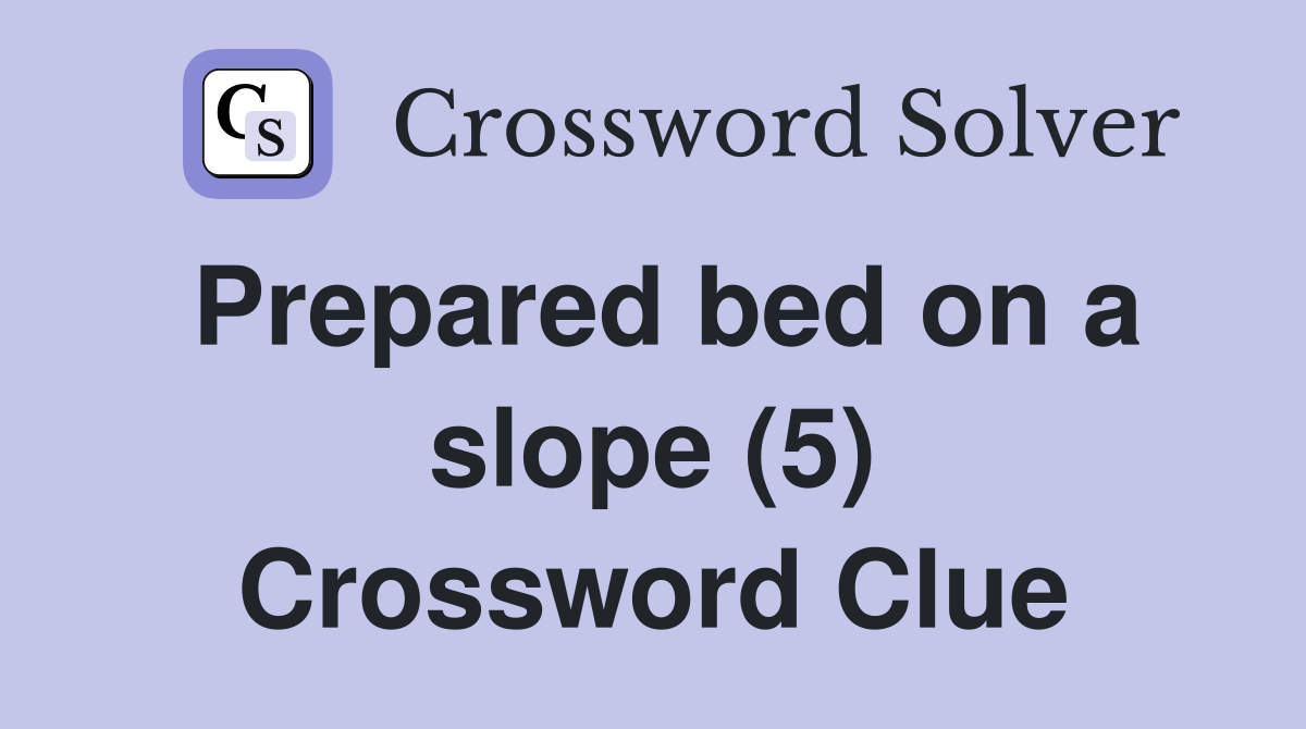 Prepared bed on a slope (5) Crossword Clue