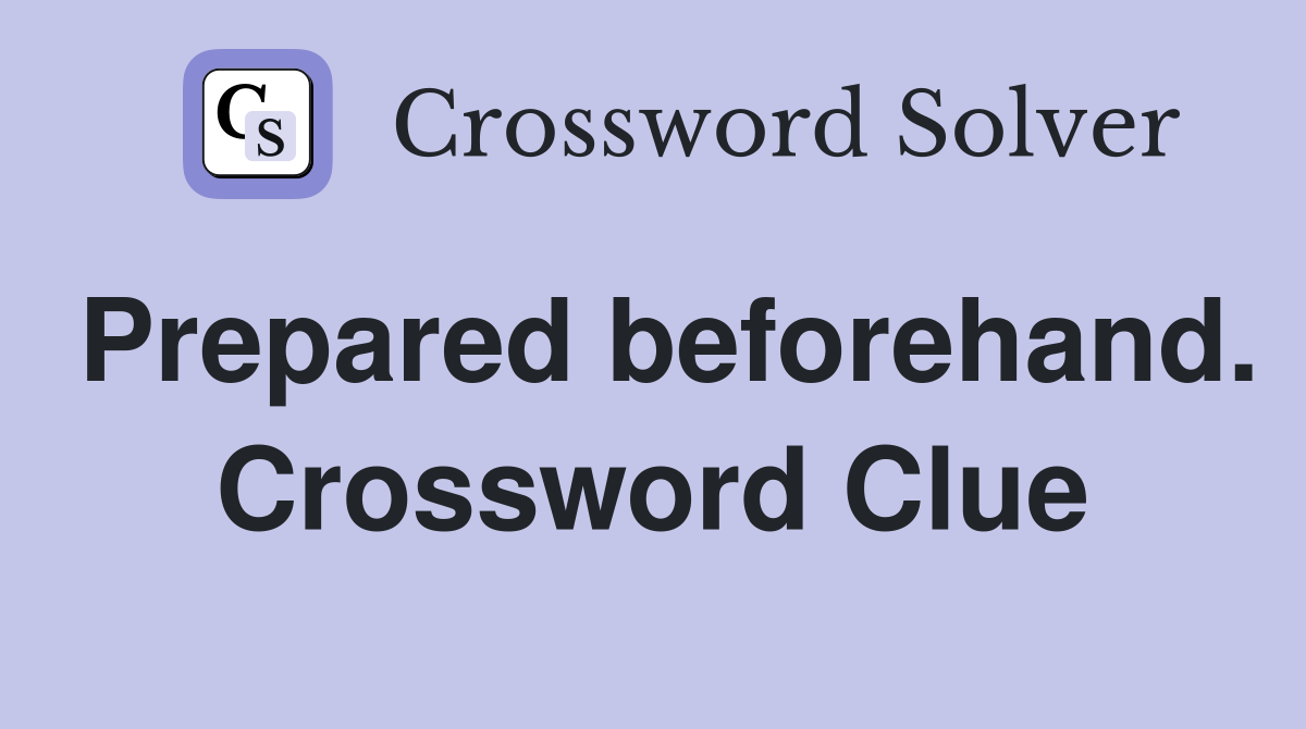 Prepared beforehand. Crossword Clue