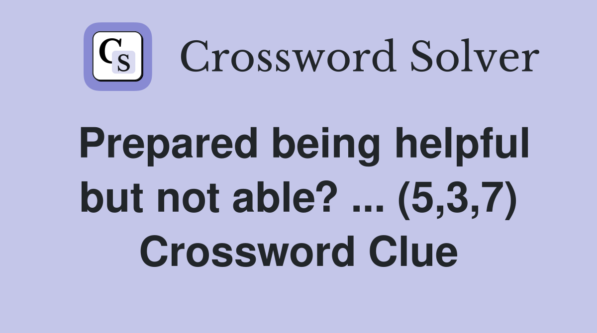 Prepared being helpful but not able? ... (5,3,7) Crossword Clue