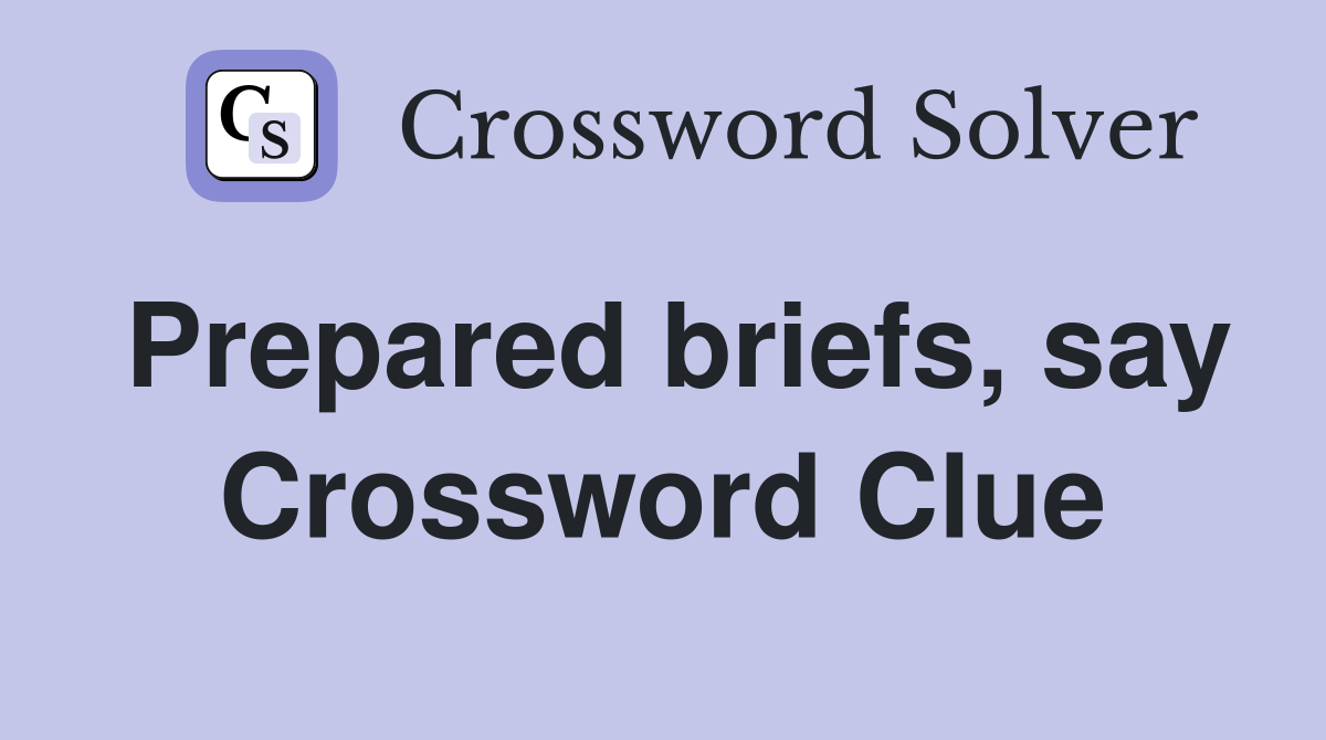 Prepared briefs, say Crossword Clue