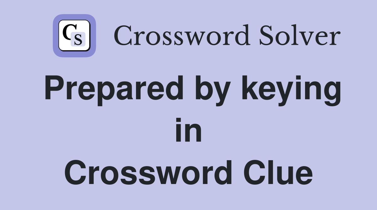 Prepared by keying in Crossword Clue