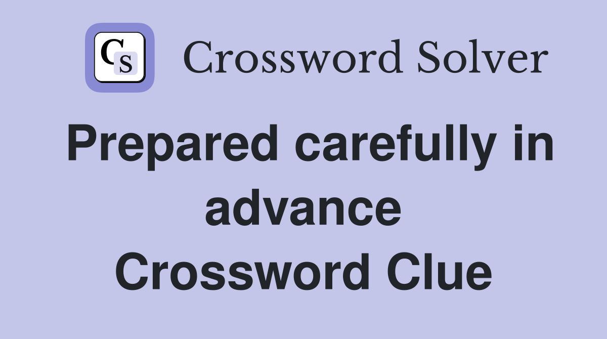 Prepared carefully in advance Crossword Clue