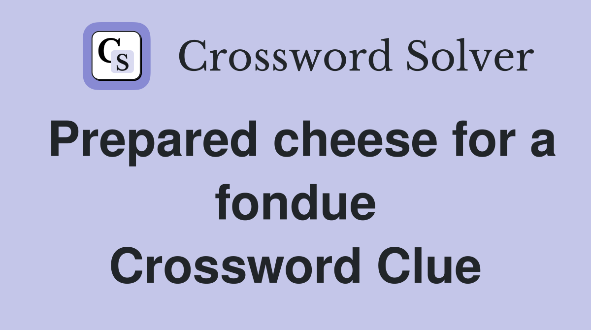 Prepared cheese for a fondue Crossword Clue