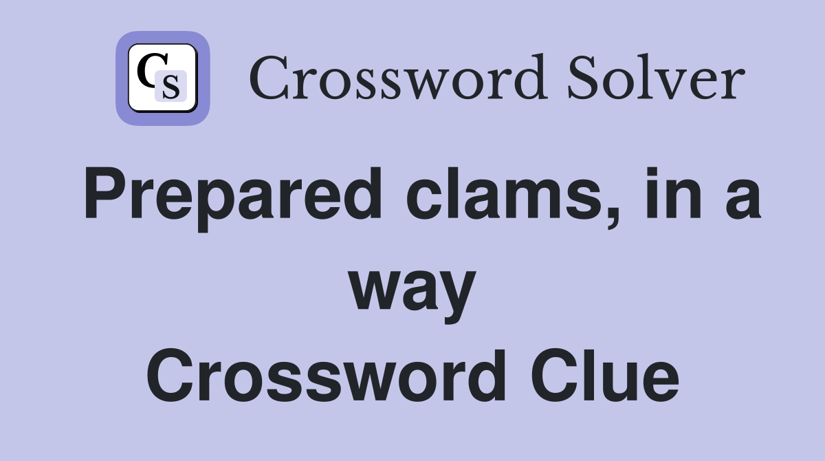 Prepared clams, in a way Crossword Clue