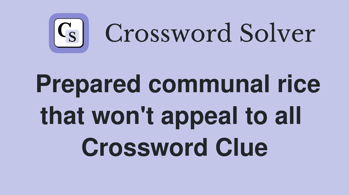 Prepared communal rice that won't appeal to all  Crossword Clue