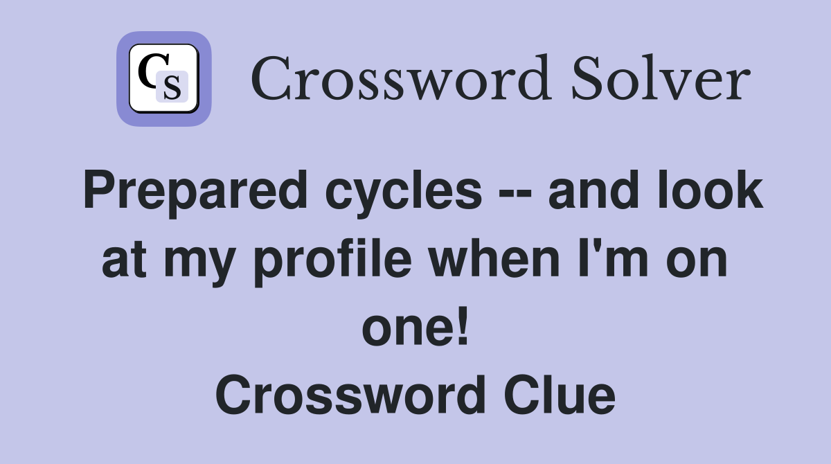 Prepared cycles -- and look at my profile when I'm on one! Crossword Clue