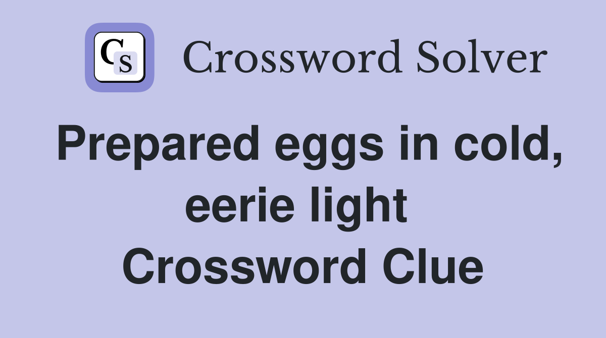 Prepared eggs in cold, eerie light  Crossword Clue