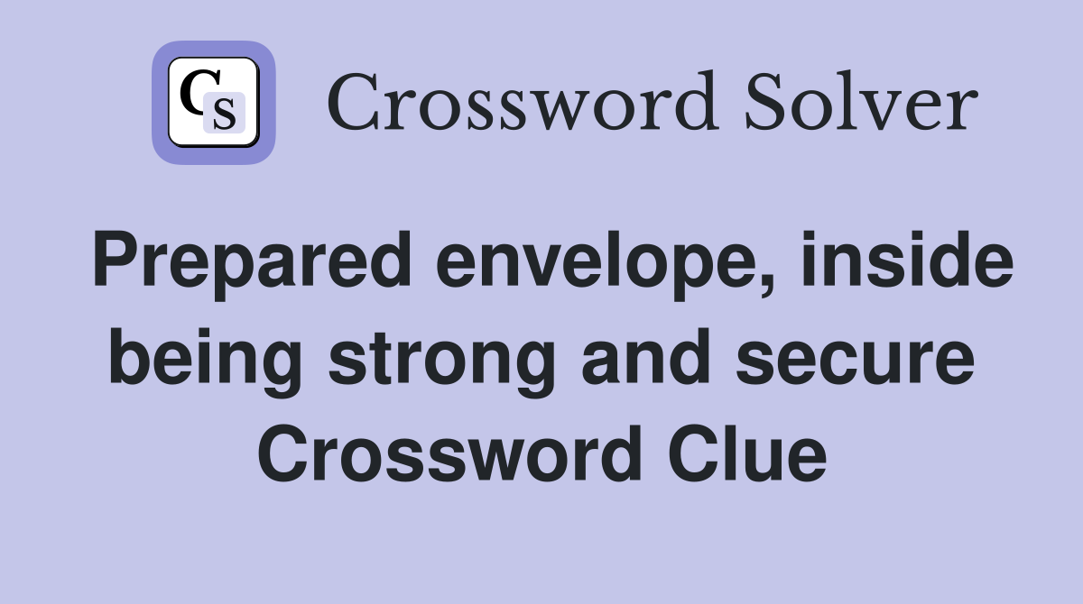 Prepared envelope, inside being strong and secure Crossword Clue