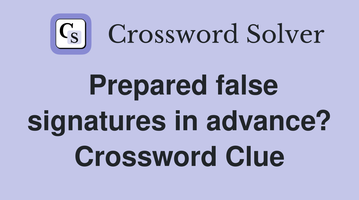 Prepared false signatures in advance? Crossword Clue