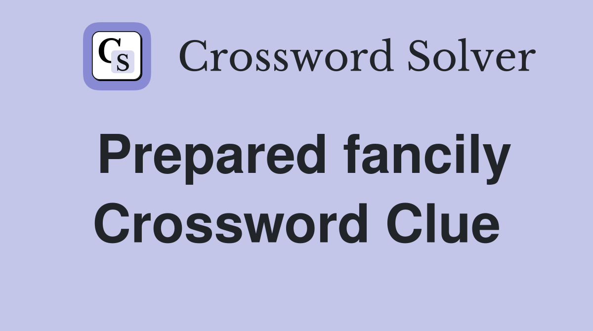 Prepared fancily Crossword Clue