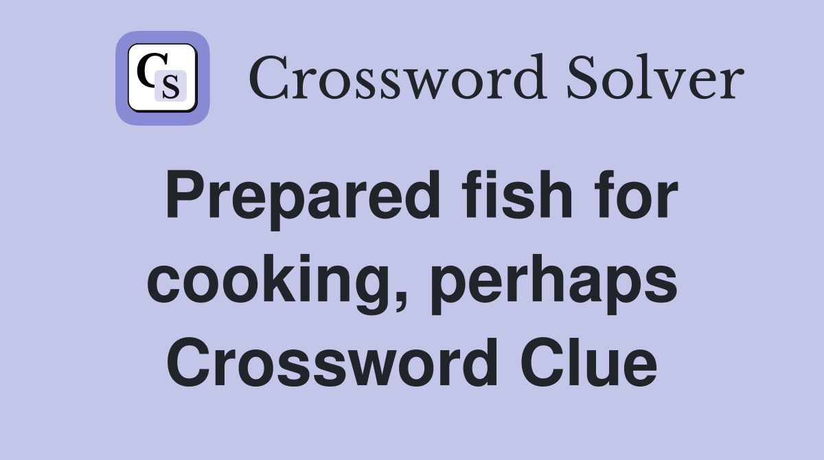 Prepared fish for cooking, perhaps Crossword Clue