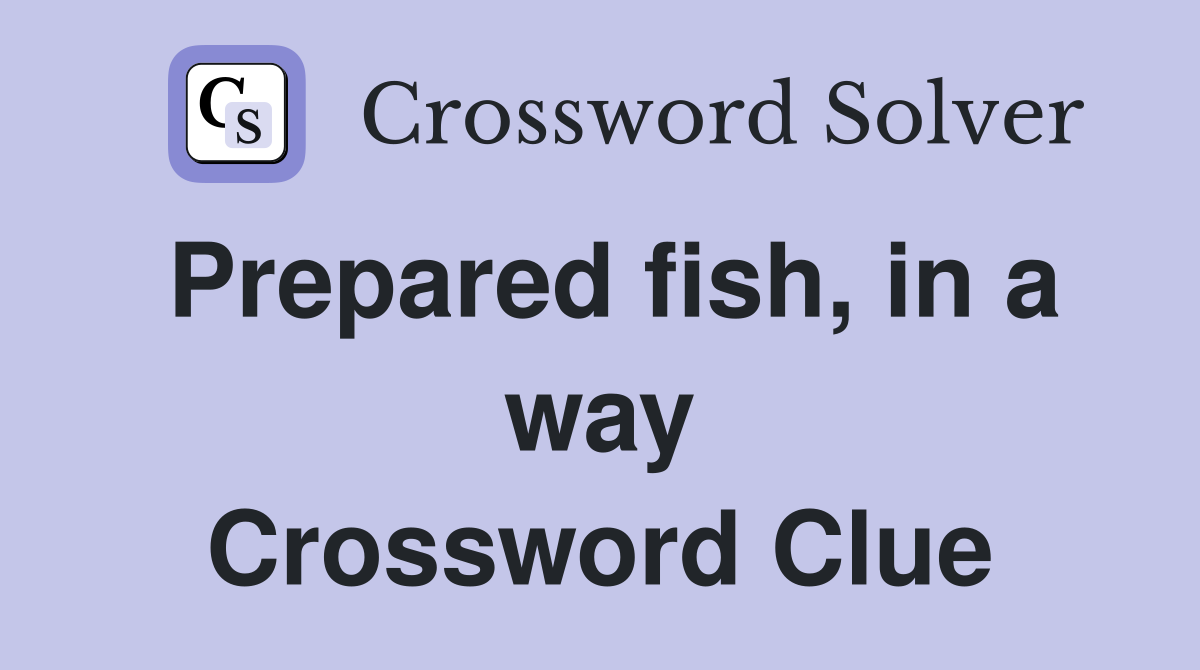 Prepared fish, in a way Crossword Clue