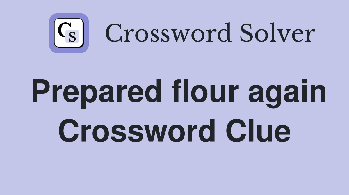 Prepared flour again Crossword Clue