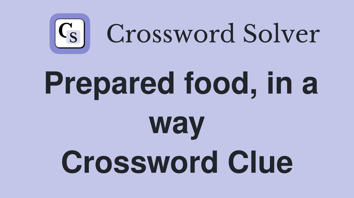 Prepared food, in a way Crossword Clue