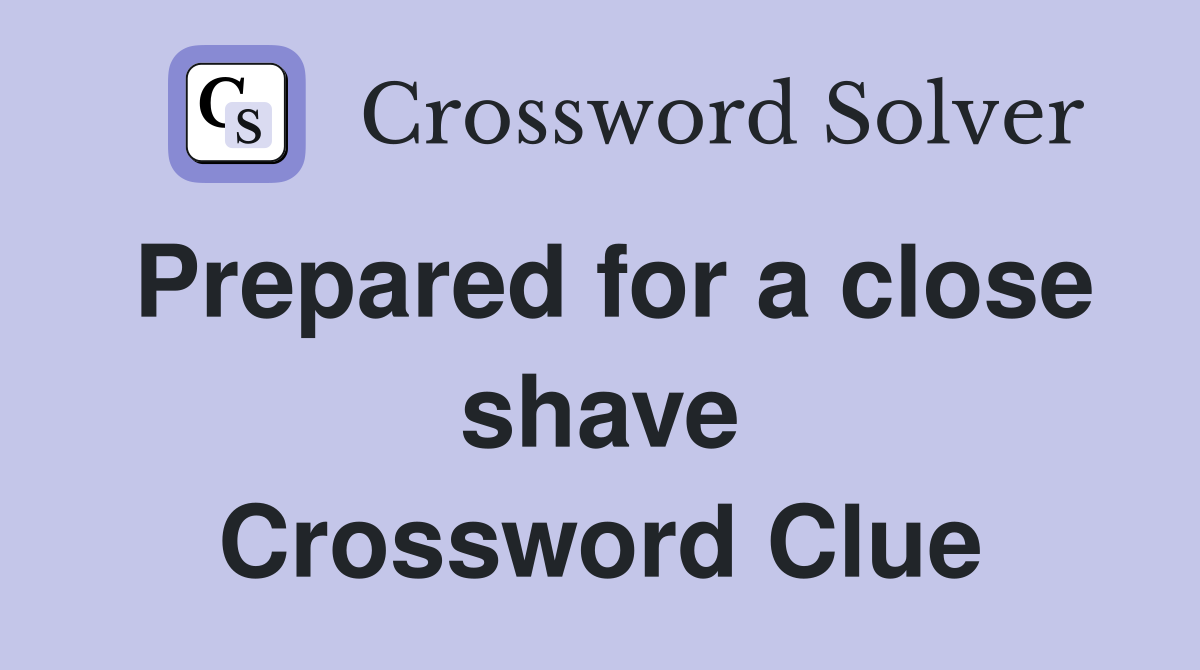 Prepared for a close shave Crossword Clue