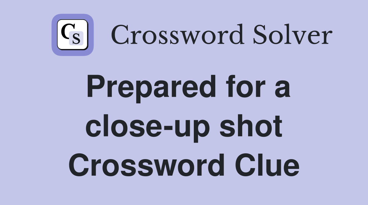 Prepared for a close-up shot Crossword Clue