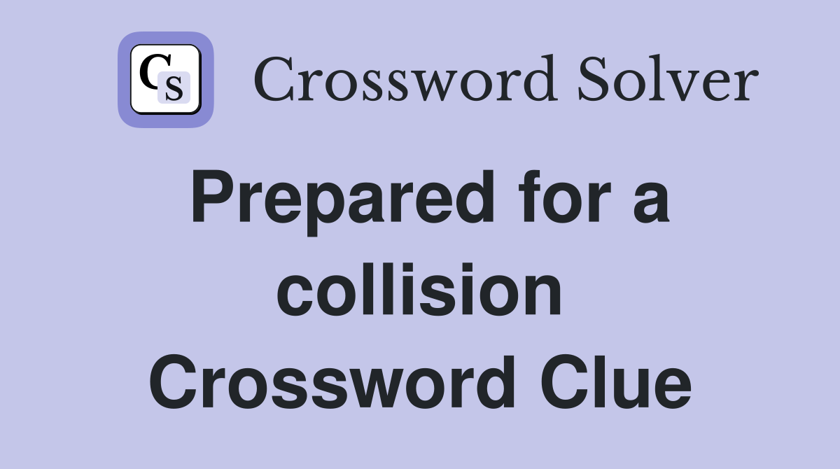 Prepared for a collision Crossword Clue