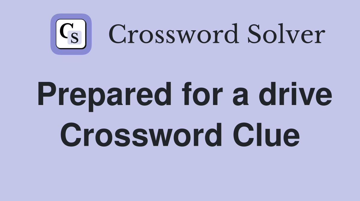 Prepared for a drive Crossword Clue