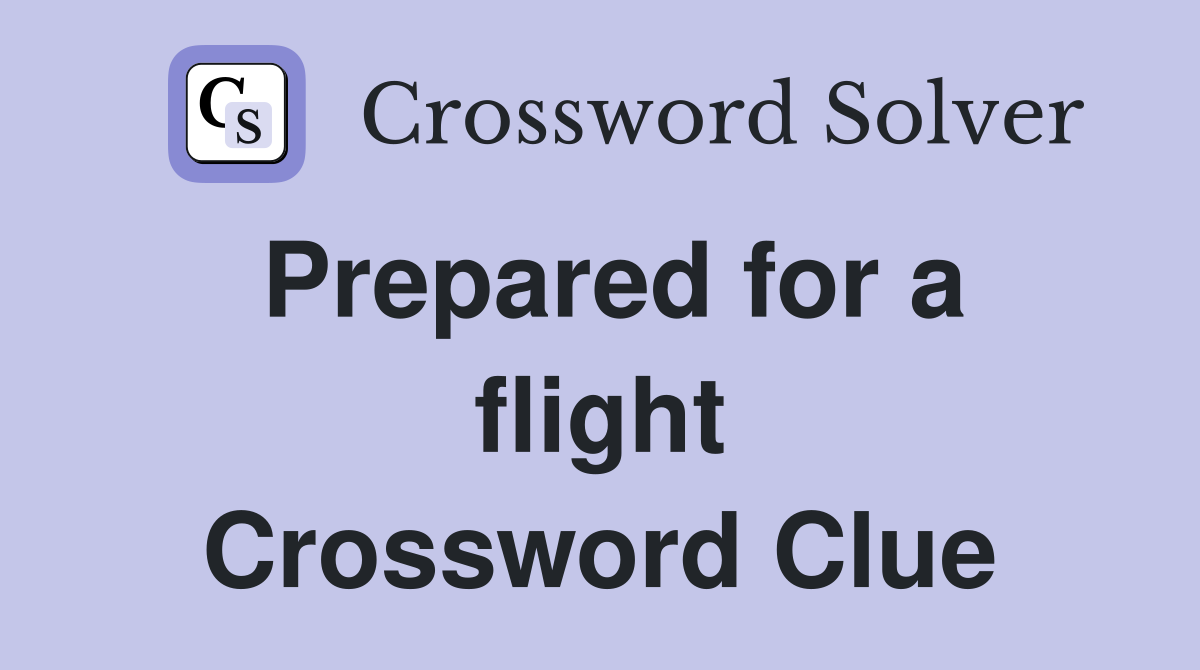 Prepared for a flight Crossword Clue