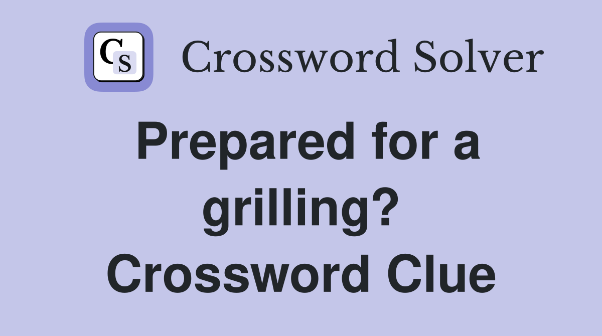 Prepared for a grilling? Crossword Clue
