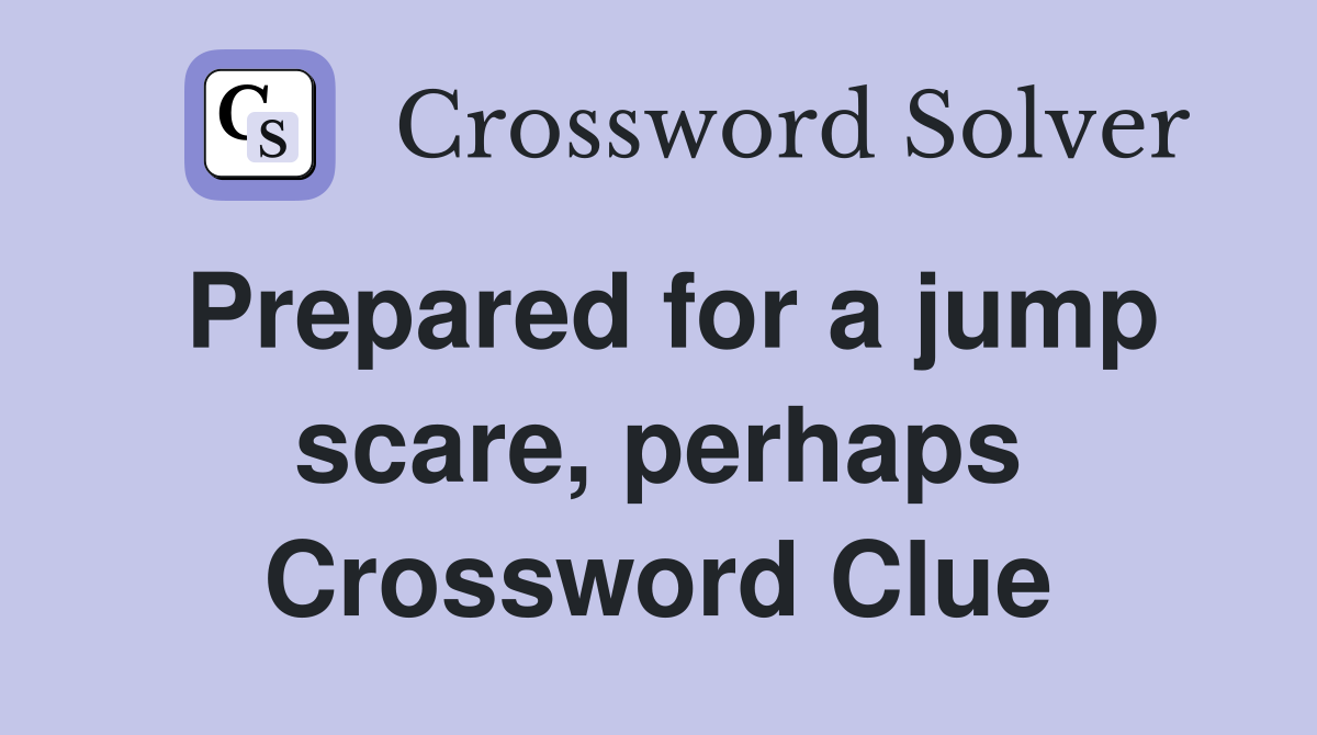 Prepared for a jump scare, perhaps Crossword Clue