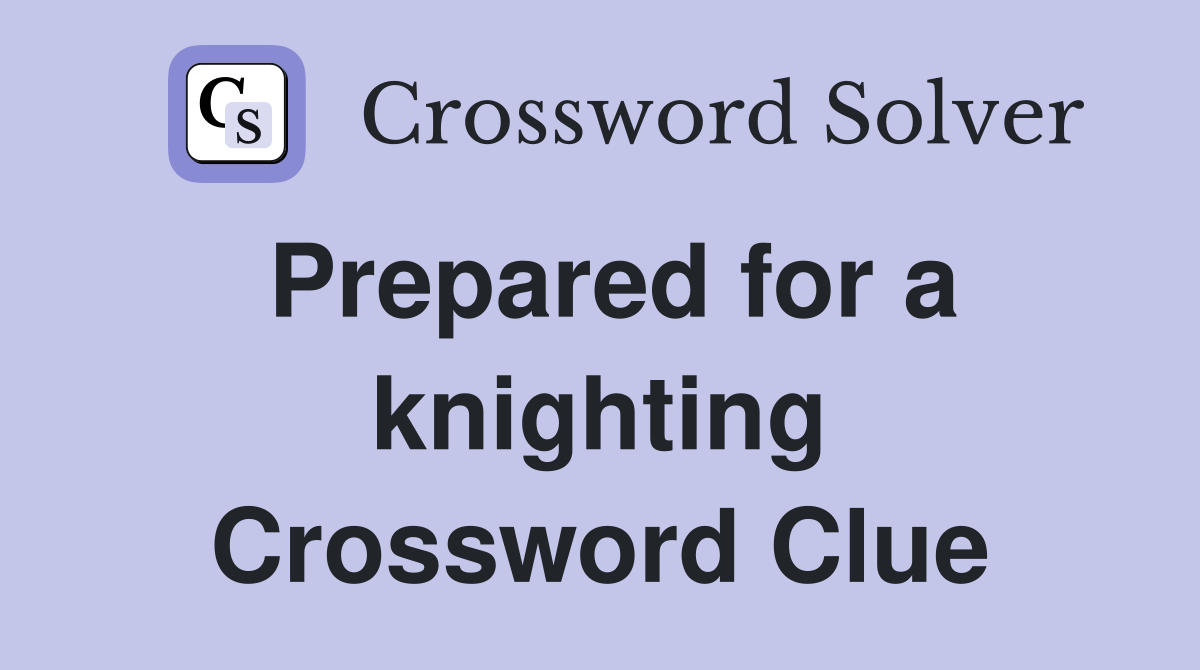 Prepared for a knighting Crossword Clue