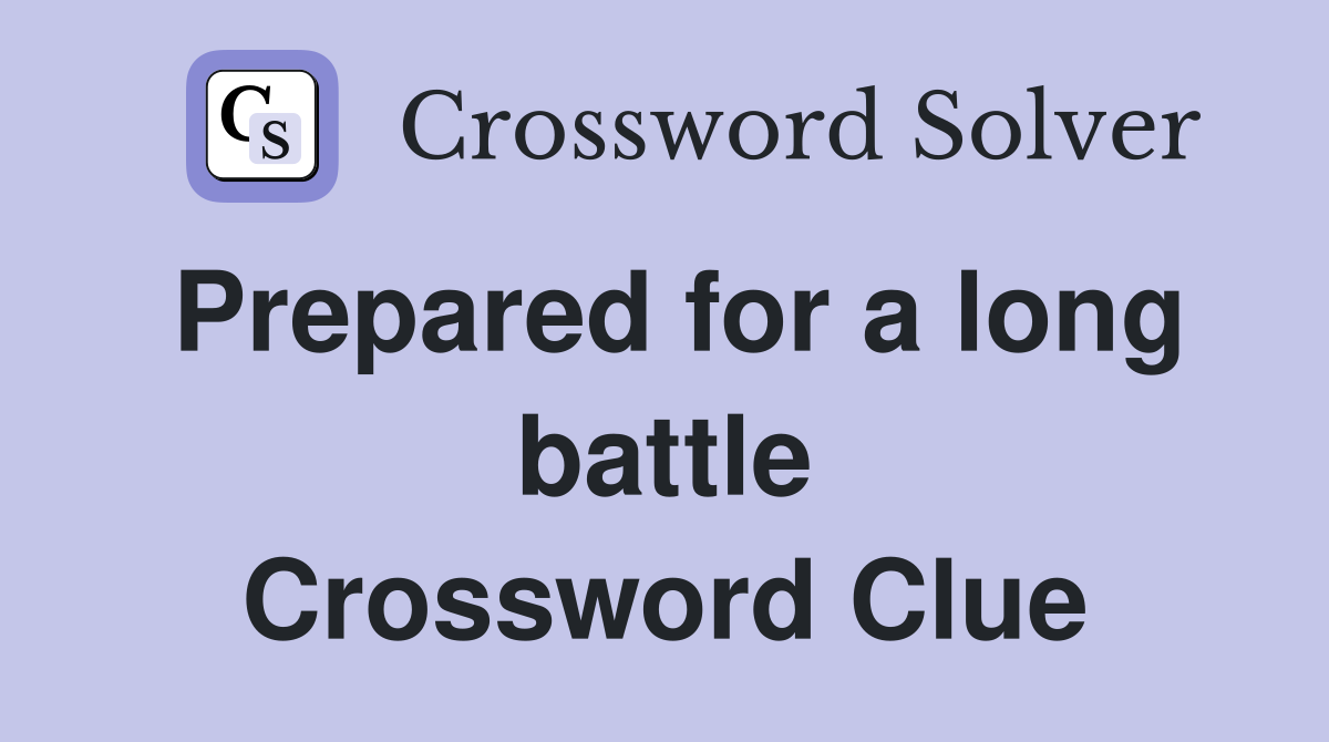 Prepared for a long battle Crossword Clue