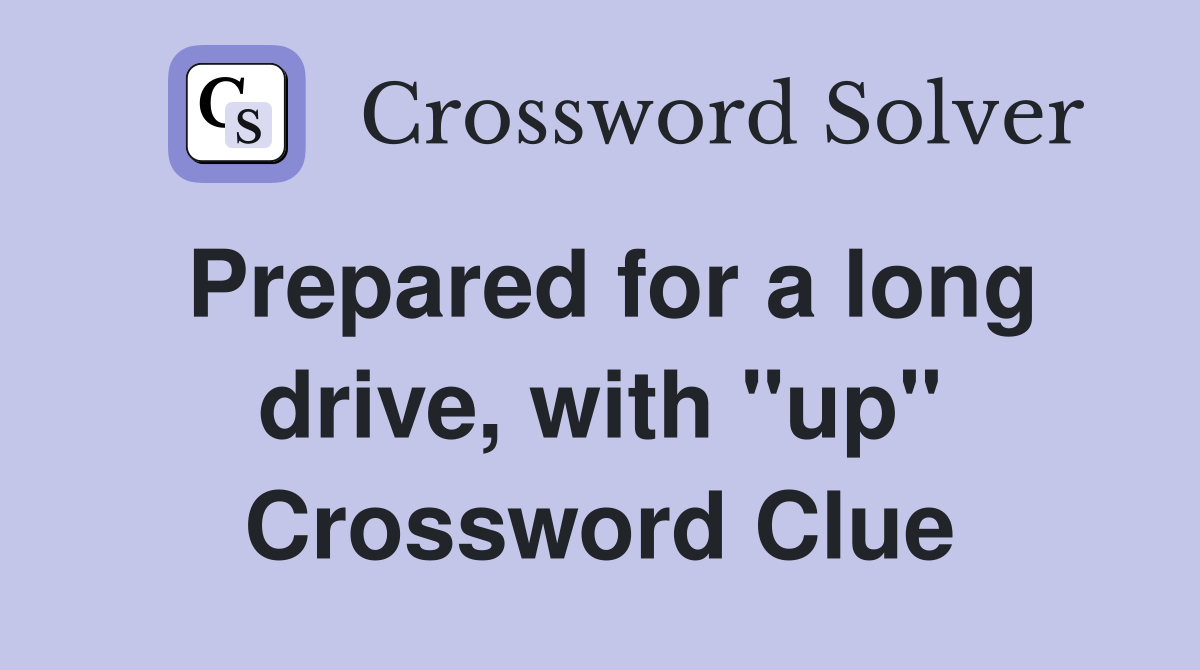 Prepared for a long drive, with "up" Crossword Clue