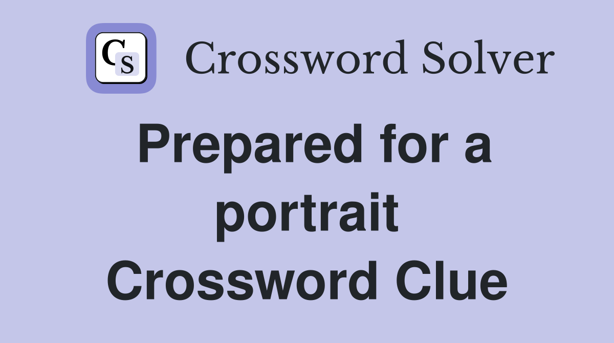 Prepared for a portrait Crossword Clue