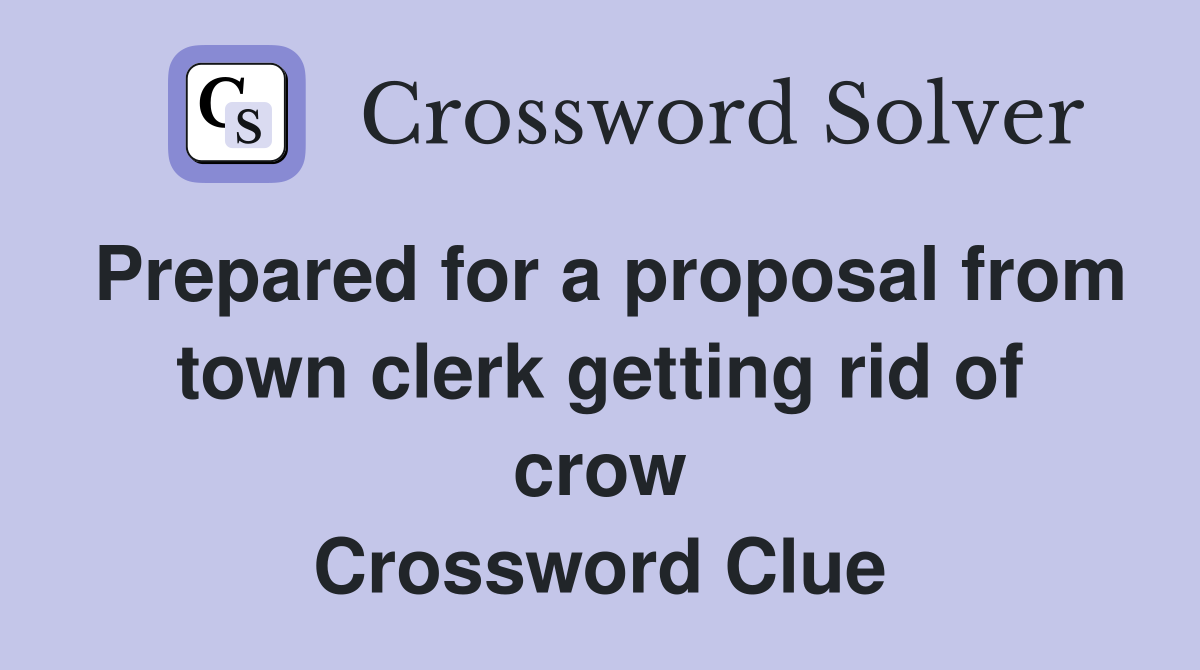 Prepared for a proposal from town clerk getting rid of crow Crossword Clue