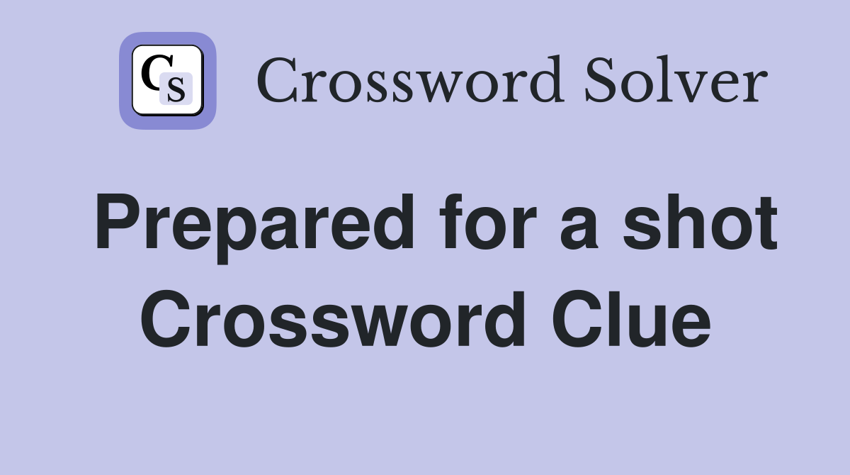 Prepared for a shot Crossword Clue