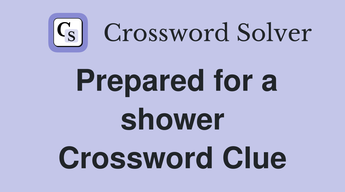 Prepared for a shower Crossword Clue