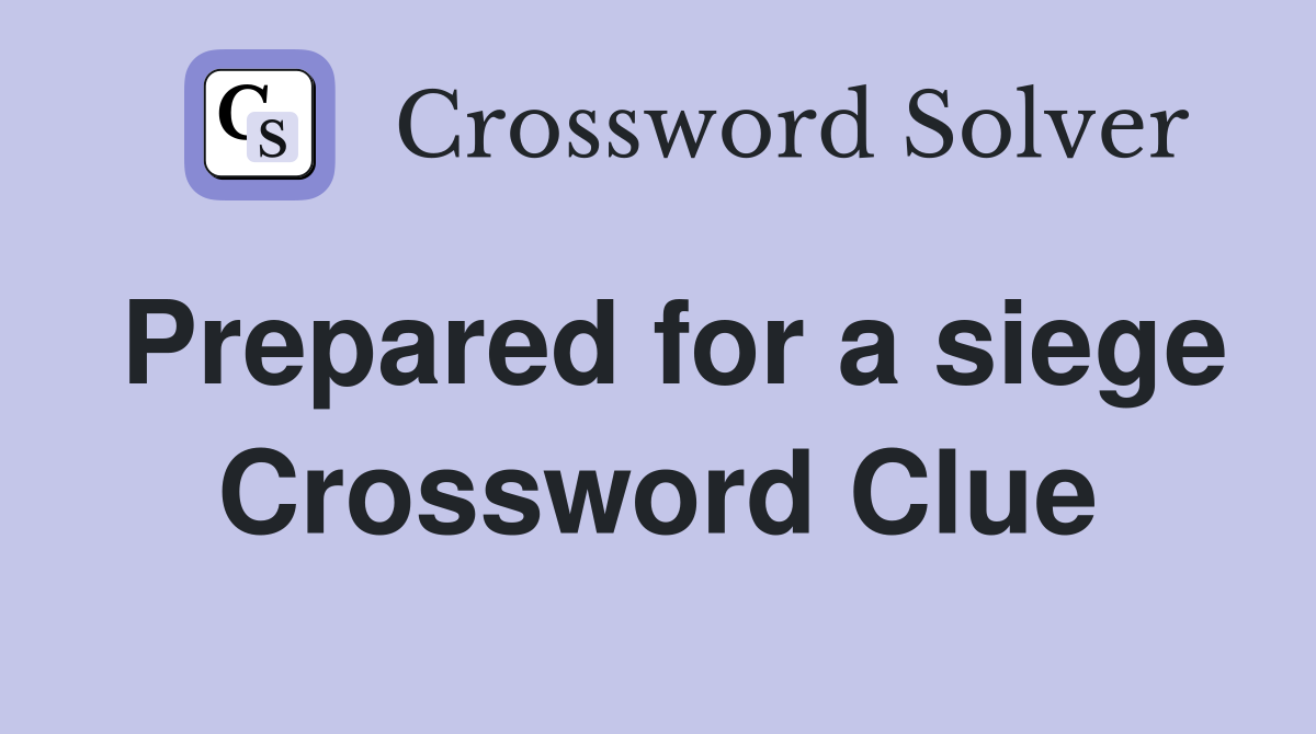 Prepared for a siege Crossword Clue