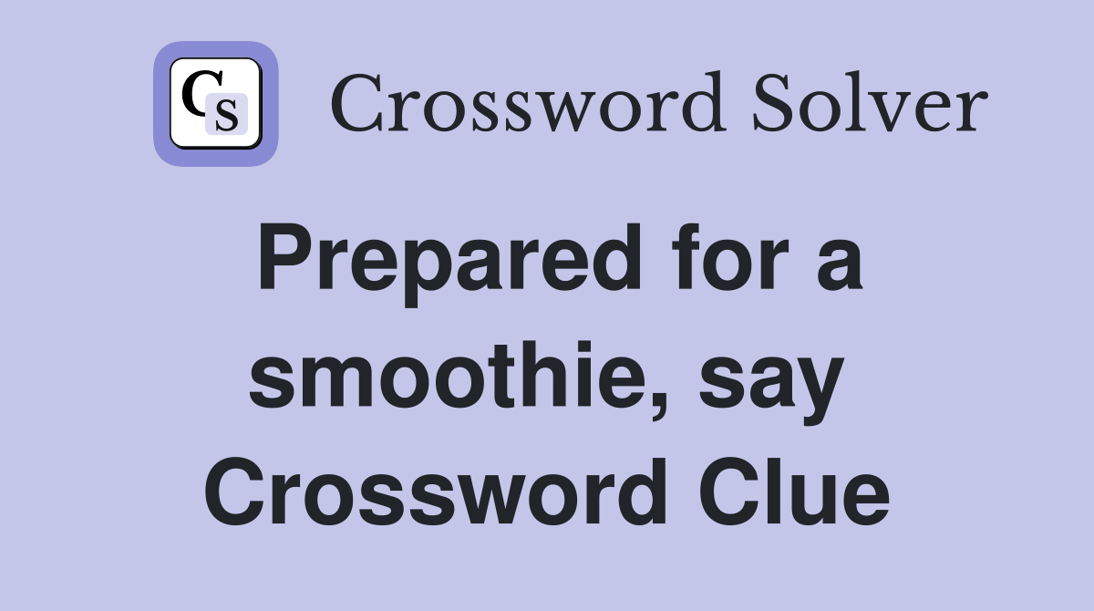 Prepared for a smoothie, say Crossword Clue