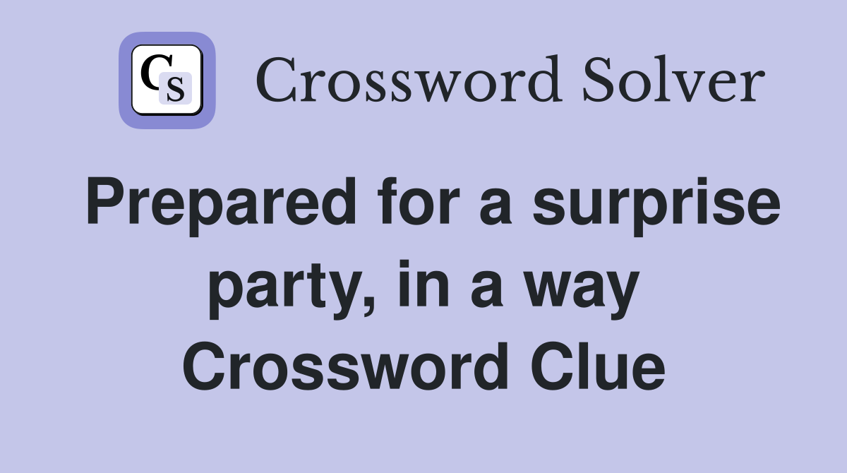 Prepared for a surprise party, in a way Crossword Clue